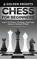 Chess for Beginners - Learn the Rules, Strategy, Openings, Queen's Gambit & More 1922531219 Book Cover