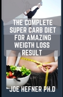 THE COMPLETE SUPER CARB DIET FOR AMAZING WEIGTH LOSS RESULT B095GJ4RHD Book Cover