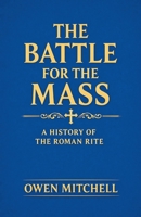 The Battle for the Mass: A History of the Roman Rite B0GRWZWG7J Book Cover