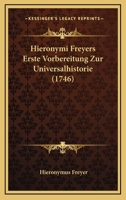 Hieronymi Freyers Erste Vorbereitung Zur Universalhistorie (1746) 1104861534 Book Cover