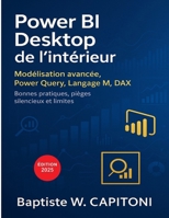 Power BI Desktop de l'intérieur: Modélisation avancée, langage M, DAX, Power Query : bonnes pratiques, pièges silencieux et limites (French Edition) B0FJ5SXK3Z Book Cover