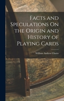 Facts and Speculations On the Origin and History of Playing Cards 1502716933 Book Cover