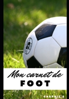MON CARNET DE FOOT: Entrainements - Matchs - Tournois - Compétition - Nutrition - Récupération - Repas - Organisation - Planification - Notes (French Edition) 1710470224 Book Cover