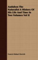 Audubon the Naturalist a History of His Life and Time in Two Volumes Vol II 140978455X Book Cover