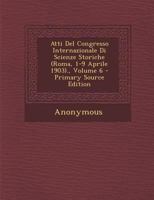 Atti Del Congresso Internazionale Di Scienze Storiche (Roma, 1-9 Aprile 1903)., Volume 6 1287717853 Book Cover