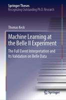 Machine Learning at the Belle II Experiment: The Full Event Interpretation and Its Validation on Belle Data 3319982486 Book Cover