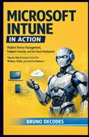 MICROSOFT INTUNE IN ACTION: MODERN DEVICE MANAGEMENT, ENDPOINT SECURITY, AND ZERO-TOUCH DEPLOYMENT STEP-BY-STEP ENTERPRISE CONTROL FOR WINDOWS, MOBILE, AND CLOUD-FIRST WORKFORCES B0GG6TYXHH Book Cover
