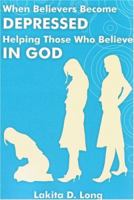 When Believers Become Depressed: Helping Those Who Believe in God 1425905609 Book Cover