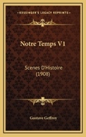 Notre Temps, Vol. 1: Scnes d'Histoire (Classic Reprint) 1173198237 Book Cover