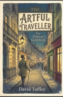The Artful Traveller: The Flâneur's Guidebook 1463701764 Book Cover