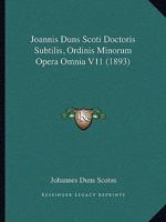 Joannis Duns Scoti Doctoris Subtilis, Ordinis Minorum Opera Omnia V11 (1893) 1166067610 Book Cover