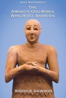 The Amorite God-Kings Who Built Babylon (Boaz Mysteries) B0GFJFKMJP Book Cover