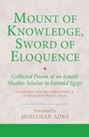 Mount of Knowledge, Sword of Eloquence: Collected Poems of an Ismaili Muslim Scholar in Fatimid Egypt 1848859139 Book Cover