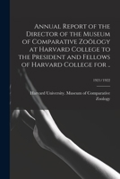 Annual Report of the Director of the Museum of Comparative Zoölogy at Harvard College to the President and Fellows of Harvard College for ..; 1921/1922 1014260493 Book Cover