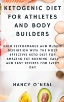 Ketogenic Diet for Athletes and Body Builders: High Performance and Muscle Definition With The Most Effective Keto Diet for Amazing Fat Burning, Easy and Fast Recipes for Every Day 1892508451 Book Cover