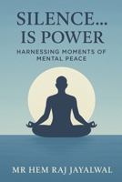 SILENCE... IS POWER: HARNESSING MOMENTS OF MENTAL PEACE B0F9XVGW71 Book Cover