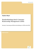 Kundenbindung durch Customer Relationship Management (CRM): Konzept, Umsetzung und Weiterentwicklung zu eCRM und mCRM 3838682963 Book Cover