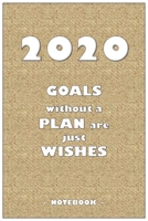2020 GOALS whithout a PLAN are just WISHES - Notebook to write down your notes and organize your tasks for the year 2020: 6"x9" notebook with 110 blank lined pages 1650388594 Book Cover