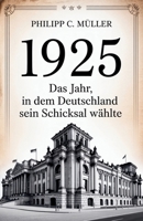 1925: Das Jahr, in dem Deutschland sein Schicksal wählte (German Edition) B0F8MWYKGP Book Cover