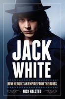 Jack White: How He Built an Empire From the Blues 1468313770 Book Cover