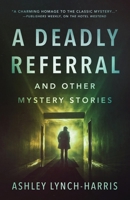 A Deadly Referral and Other Mystery Stories 0996521089 Book Cover