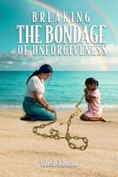Breaking The Bondage of Unforgiveness B0GXSZ8751 Book Cover