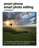 Smart Phone Smart Editing: Learn to edit photos on your phone using the Snapseed app 1800650531 Book Cover