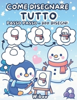 Come Disegnare Tutto: Guida Passo Dopo Passo per Creare Animali Dolcissimi, Cibo Delizioso, Piccoli Oggetti e Tantissimi Disegni Carini – Facile e Divertente per Bambini B0FW4VJKN2 Book Cover
