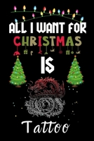 All I Want For Christmas Is Tattoo: Tattoo lovers Appreciation gifts for Xmas, Funny Tattoo Christmas Notebook / Thanksgiving & Christmas Gift 1671345126 Book Cover