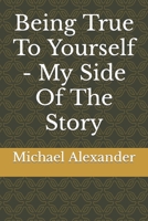 Being True To Yourself - My Side Of The Story B0B2TSJXDF Book Cover