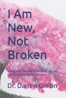 I Am New, Not Broken: Living and Thriving With Brain Injuries and Resulting Mental Illnesses B0CKRD9W42 Book Cover