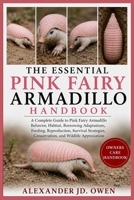 THE ESSENTIAL PINK FAIRY ARMADILLO HANDBOOK: A Complete Guide to Pink Fairy Armadillo Behavior, Habitat, Burrowing Adaptations, Feeding, Reproduction, ... Conservation, and Wildlife Appreciation B0H6T4G828 Book Cover