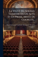 La Veuve Du Soldat, Comedie En Un Acte Et En Prose, Melee De Couplets... 1278586997 Book Cover