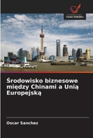 Srodowisko biznesowe miedzy Chinami a Unia Europejska (Polish Edition) 6208654807 Book Cover