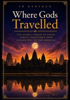 Where Gods Travelled: The Global Spread of Hindu Temple Traditions from Angkor Wat to the Americas B0H6WKBZPF Book Cover