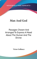 Man and God: Passages Chosen and Arranged to Express a Mood about the Human and the Divine 0548444137 Book Cover