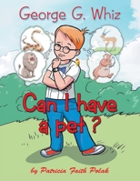 George G. Whiz: Can I Have a Pet? 148089706X Book Cover