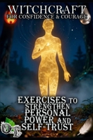 WITCHCRAFT FOR CONFIDENCE & COURAGE: EXERCISES TO STRENGTHEN PERSONAL POWER AND SELF-TRUST B0H3VSQBHP Book Cover