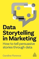 Data Storytelling in Marketing: How to Tell Persuasive Stories Through Data 1398615056 Book Cover