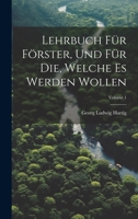 Lehrbuch F�r F�rster, Und F�r Die, Welche Es Werden Wollen; Volume 1 1020096144 Book Cover