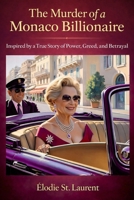 The Murder of a Monaco Billionaire: Inspired by a True Story of Power, Greed, and Betrayal (Power, Greed & Murder: The Billionaire Files) B0F282ZNWT Book Cover