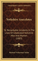 Yorkshire Anecdotes: Or Remarkable Incidents In The Lives Of Celebrated Yorkshire Men And Women 1248497686 Book Cover