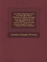 Les Fables �gyptiennes Et Grecques, D�voil�es & R�duites Au M�me Principe: Avec Une Explication Des Hi�roglyphes, Et de la Guerre de Troye... 1015473164 Book Cover