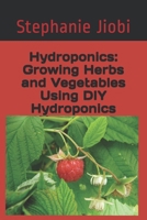 Hydroponics: Growing Herbs and Vegetables Using DIY Hydroponics (Greenhouse Gardening Secrets, Hydroponics Basics, Growing Food Indoors, Hydroponic Gardening) B0892DHDDC Book Cover