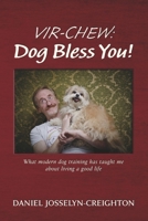 Vir-Chew: Dog Bless You!: What modern dog training has taught me about living a good life 1667840150 Book Cover