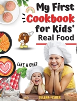 My First Cookbook For Kids: Real Food Super Simple Recipes For Kids' Like a Chef 1804316733 Book Cover