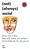(not) (always) social: all you need to know about social anxiety, peer pressure, and not being seen for who you are B0DWRHTG7K Book Cover