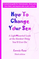 How To Change Your Sex: A Lighthearted Look at the Hardest Thing You'll Ever Do 1435753607 Book Cover