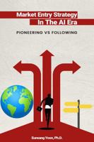 Market Entry Strategy in the AI Era: PIONEERING VS. FOLLOWING 1963861124 Book Cover