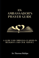 An Ambassador's Prayer Guide: A Guide for Leadership in Religious And Civil Service (Kingdom Concepts) 1691656259 Book Cover